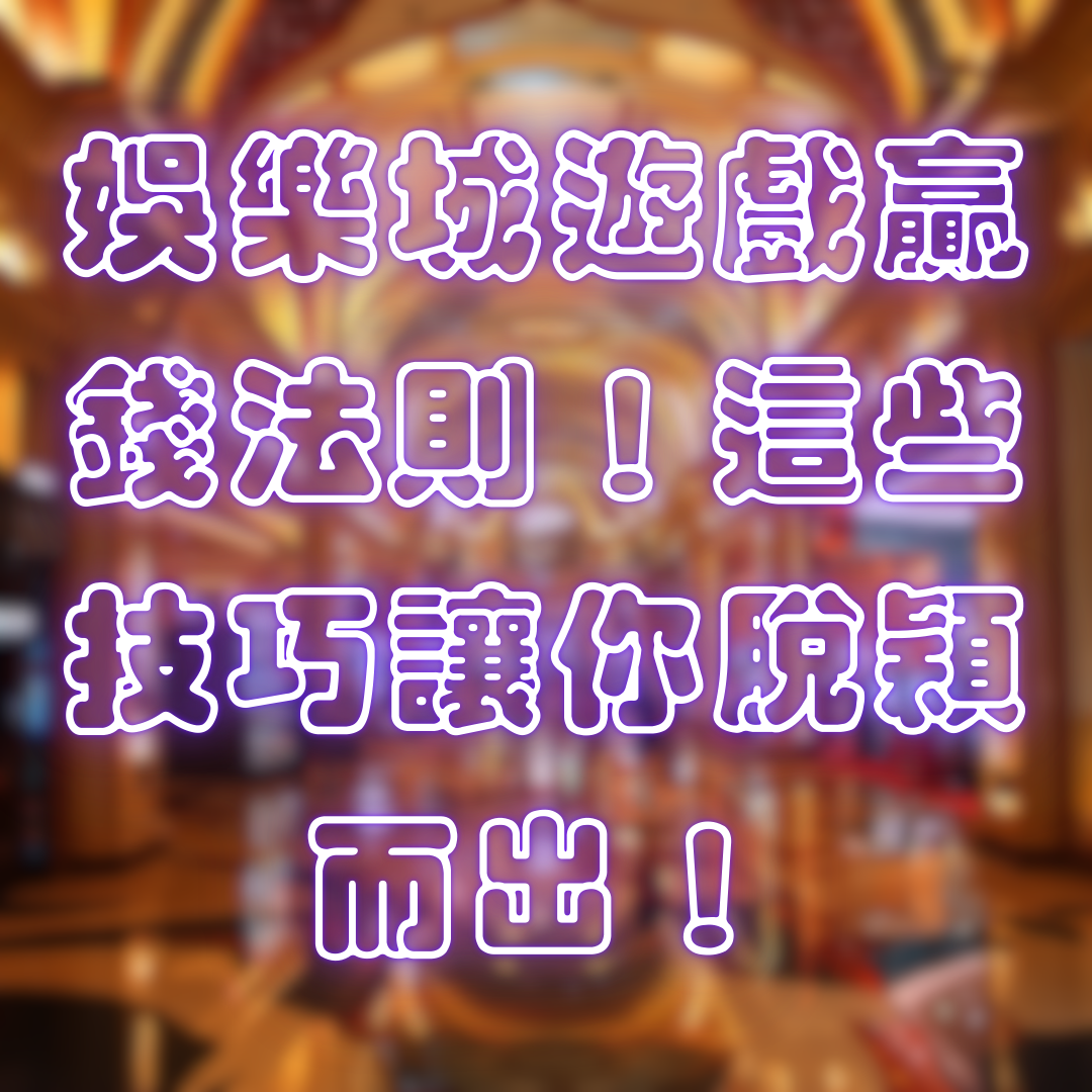 娛樂城遊戲贏錢法則！這些技巧讓你脫穎而出！